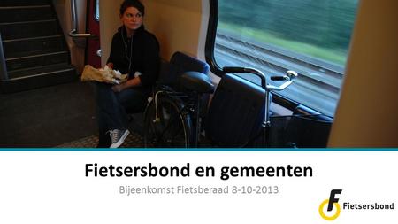 Fietsersbond en gemeenten Bijeenkomst Fietsberaad 8-10-2013.