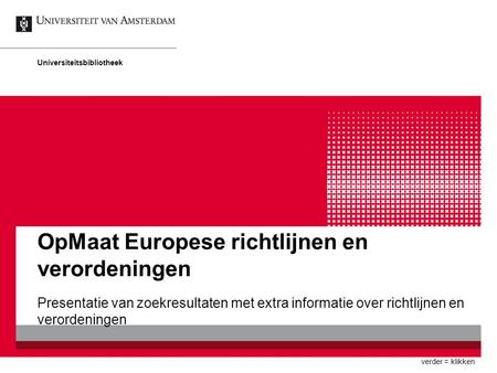 OpMaat Europese richtlijnen en verordeningen Presentatie van zoekresultaten met extra informatie over richtlijnen en verordeningen Universiteitsbibliotheek.