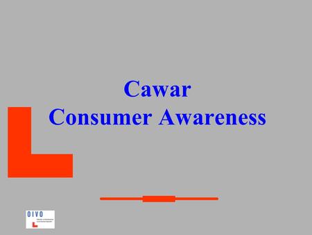Cawar Consumer Awareness. Doelstellingen  Bepalen wat de omvang van de problemen rond consumptie is.  De kwaliteit evalueren van de informatie die wordt.