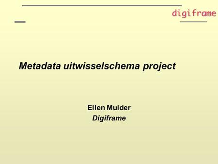 Metadata uitwisselschema project Ellen Mulder Digiframe.