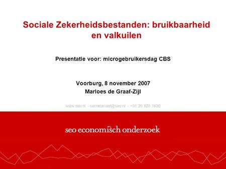 - - +31 20 525 1630 Sociale Zekerheidsbestanden: bruikbaarheid en valkuilen Presentatie voor: microgebruikersdag CBS Voorburg,