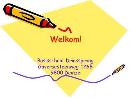 Welkom! Basisschool Driessprong Gaversesteenweg 126B 9800 Deinze.