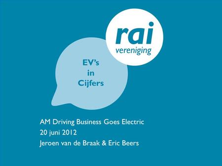 AM Driving Business Goes Electric 20 juni 2012 Jeroen van de Braak & Eric Beers EV’s in Cijfers.