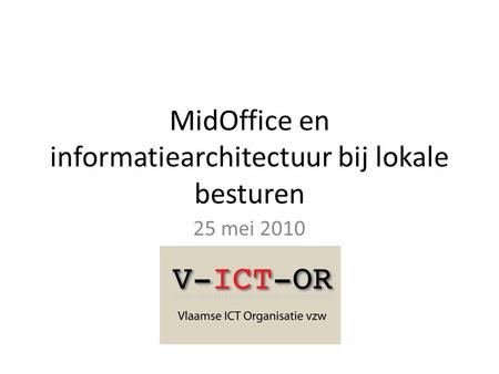 MidOffice en informatiearchitectuur bij lokale besturen 25 mei 2010.