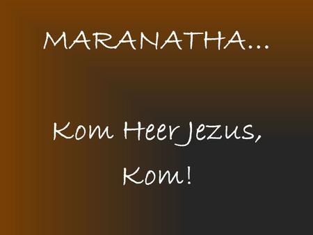 MARANATHA… Kom Heer Jezus, Kom!