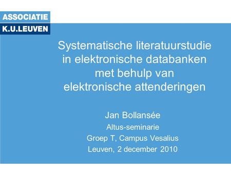 Systematische literatuurstudie in elektronische databanken met behulp van elektronische attenderingen Jan Bollansée Altus-seminarie Groep T, Campus Vesalius.