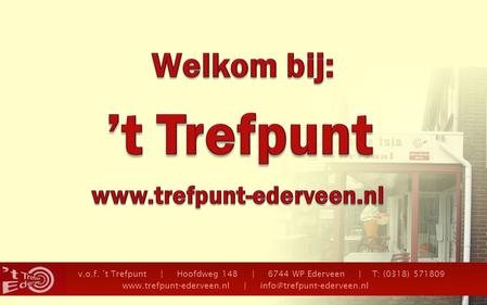V.o.f. ’t Trefpunt | Hoofdweg 148 | 6744 WP Ederveen | T: (0318) 571809  |