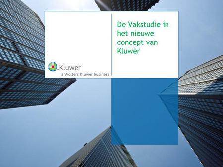 De Vakstudie in het nieuwe concept van Kluwer. Het nieuwe concept van Kluwer  Alle informatie geïntegreerd en niet langer beperkt tot 1 uitgave  Online.