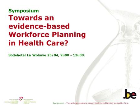 Symposium - Towards an evidence-based Workforce Planning in Health Care. Symposium Towards an evidence-based Workforce Planning in Health Care? Sodehotel.
