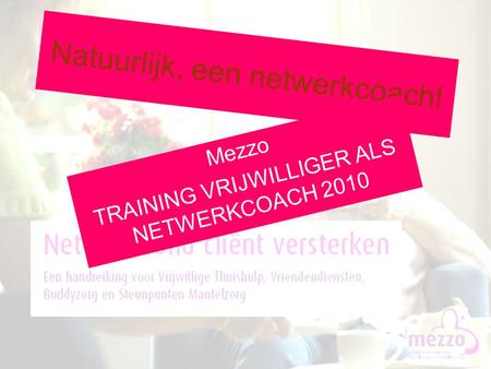 Www.nfactory.nl Natuurlijk, een netwerkcoach! Mezzo TRAINING VRIJWILLIGER ALS NETWERKCOACH 2010.