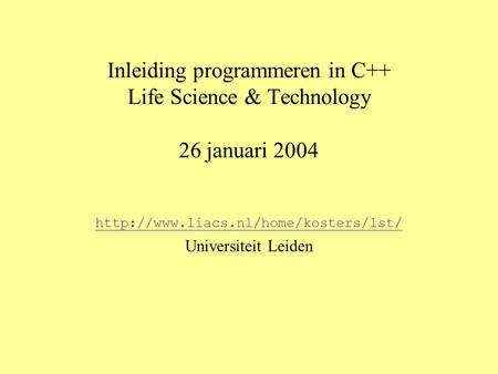 Inleiding programmeren in C++ Life Science & Technology 26 januari 2004  Universiteit Leiden.