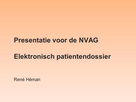 Presentatie voor de NVAG Elektronisch patientendossier