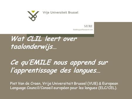 Wat CLIL leert over taalonderwijs…  Ce qu’EMILE nous apprend sur l’apprentissage des langues… Piet Van de Craen, Vrije Universiteit Brussel (VUB) & European.