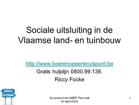 Symposium de l'ABER: Pauvreté en agriculture 1 Sociale uitsluiting in de Vlaamse land- en tuinbouw  Gratis hulplijn 0800.99.138.