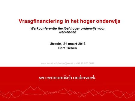 – - +31 20 525 1644 Vraagfinanciering in het hoger onderwijs Werkconferentie flexibel hoger onderwijs voor werkenden Utrecht,