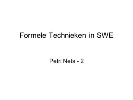 Formele Technieken in SWE Petri Nets - 2. Petri Nets t3t3 t2t2 t1t1 Plaatsen: passief, bevatten tokens (markering) Transities: actief, wijzigen de markering.