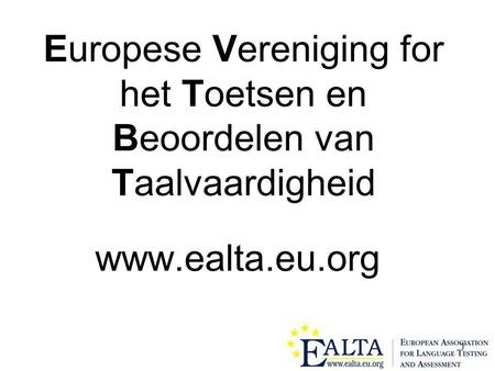 1 Europese Vereniging for het Toetsen en Beoordelen van Taalvaardigheid www.ealta.eu.org.