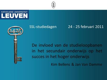 SSL-studiedagen 24 - 25 februari 2011 De invloed van de studieloopbanen in het secundair onderwijs op het succes in het hoger onderwijs Kim Bellens & Jan.