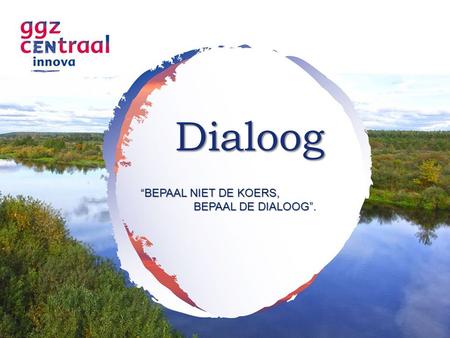 Dialoog “BEPAAL NIET DE KOERS, BEPAAL DE DIALOOG”. BEPAAL DE DIALOOG”.
