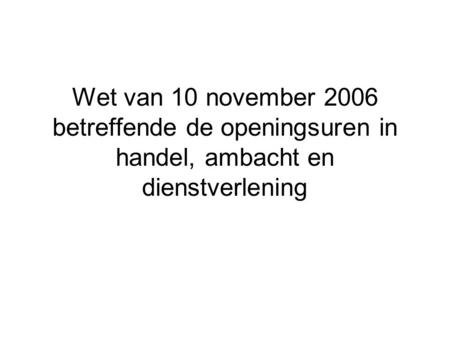 Wet van 10 november 2006 betreffende de openingsuren in handel, ambacht en dienstverlening.