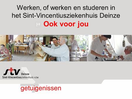 Getuigenissen Werken, of werken en studeren in het Sint-Vincentiusziekenhuis Deinze Ook voor jou.