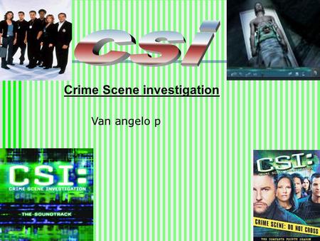 Crime Scene investigation Van angelo p Csi Crime Scene Investigation Csi is een team die lijken onderzoekt hoe ze dood zijn gegaan en wie de daders zijn.