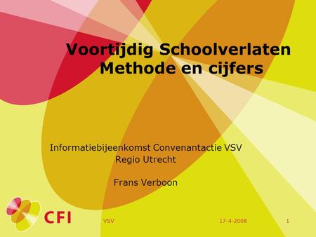 17-4-2008VSV1 Voortijdig Schoolverlaten Methode en cijfers Informatiebijeenkomst Convenantactie VSV Regio Utrecht Frans Verboon.