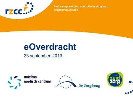 Hét aanspreekpunt voor uitwisseling van zorgcommunicatie eOverdracht 23 september 2013.