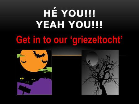 Get in to our ‘griezeltocht’ HÉ YOU!!! YEAH YOU!!!