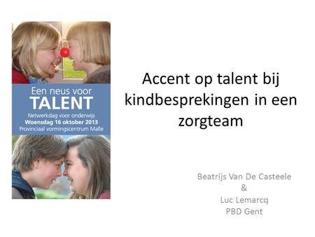 Accent op talent bij kindbesprekingen in een zorgteam Beatrijs Van De Casteele & Luc Lemarcq PBD Gent.