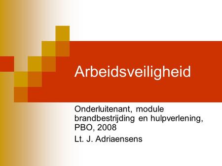 Arbeidsveiligheid Onderluitenant, module brandbestrijding en hulpverlening, PBO, 2008 Lt. J. Adriaensens.