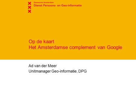 Op de kaart Het Amsterdamse complement van Google Ad van der Meer Unitmanager Geo-informatie, DPG.