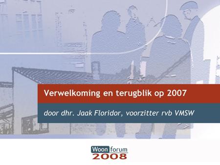 Verwelkoming en terugblik op 2007 door dhr. Jaak Floridor, voorzitter rvb VMSW.