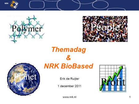 Www.nrk.nl1 Themadag & NRK BioBased Erik de Ruijter 1 december 2011.