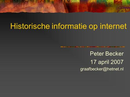 Historische informatie op internet Peter Becker 17 april 2007