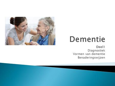 Deel1 Diagnostiek Vormen van dementie Benaderingswijzen