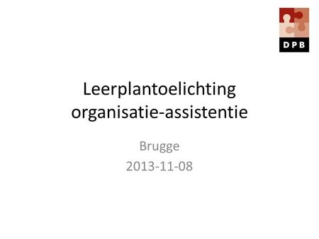 Leerplantoelichting organisatie-assistentie Brugge 2013-11-08.