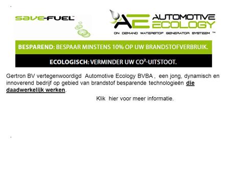 . Gertron BV vertegenwoordigd Automotive Ecology BVBA, een jong, dynamisch en innoverend bedrijf op gebied van brandstof besparende technologieën die daadwerkelijk.