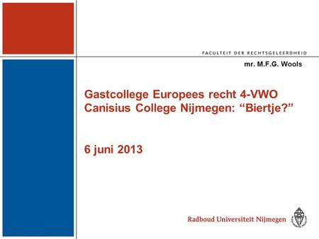Gastcollege Europees recht 4-VWO Canisius College Nijmegen: “Biertje?” 6 juni 2013 mr. M.F.G. Wools.