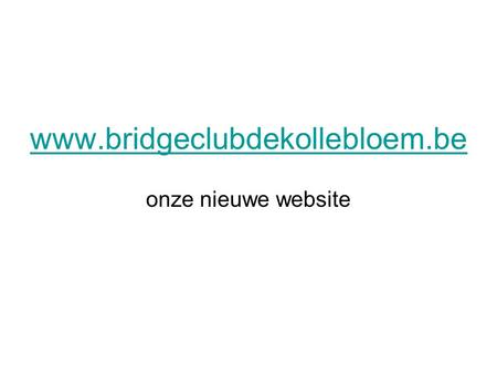 Www.bridgeclubdekollebloem.be onze nieuwe website.