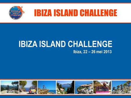 IBIZA ISLAND CHALLENGE IBIZA ISLAND CHALLENGE Ibiza, 22 – 26 mei 2013.
