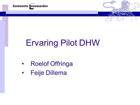 Ervaring Pilot DHW •Roelof Offringa •Feije Dillema.