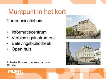 Muntpunt in het kort 1 Communicatiehuis •Informatiecentrum •Verbindingsinstrument •Belevingsbibliotheek •Open huis In hartje Brussel, met een hart voor.