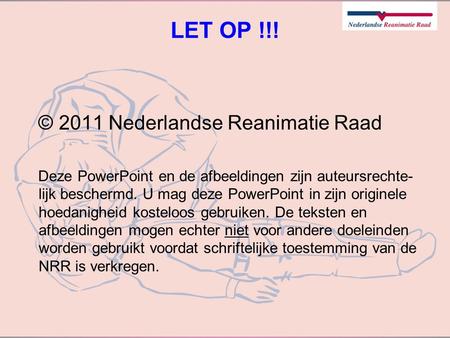 LET OP !!! © 2011 Nederlandse Reanimatie Raad