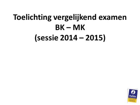 Toelichting vergelijkend examen BK – MK (sessie 2014 – 2015)