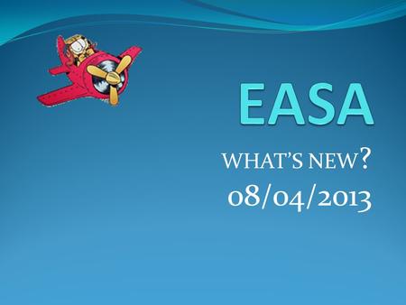 EASA WHAT’S NEW? 08/04/2013.
