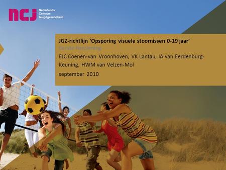 JGZ-richtlijn ‘Opsporing visuele stoornissen 0-19 jaar’ Eerste herziening EJC Coenen-van Vroonhoven, VK Lantau, IA van Eerdenburg-Keuning, HWM van Velzen-Mol.