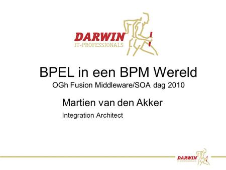 1 BPEL in een BPM Wereld OGh Fusion Middleware/SOA dag 2010 Martien van den Akker Integration Architect.
