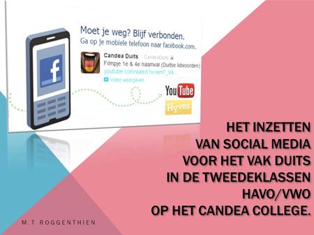 Het inzetten van social media voor het vak Duits in de tweedeklassen havo/vwo op het Candea College. M.T Roggenthien.