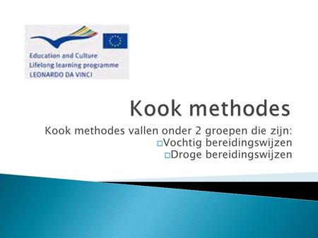 Kook methodes Kook methodes vallen onder 2 groepen die zijn:
